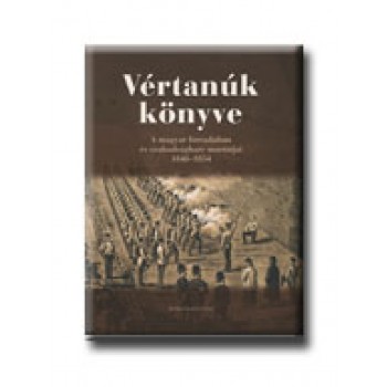 VÉRTANÚK KÖNYVE - A MAGYAR FORRADALOM ÉS SZABADSÁGHARC MÁRTIRJAI 1848-1854
