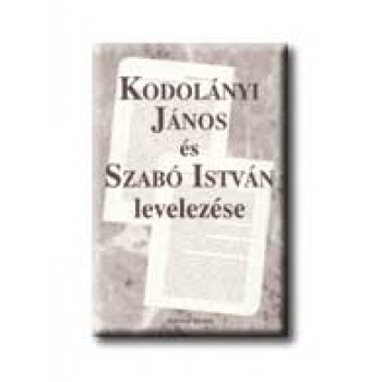 KODOLÁNYI JÁNOS ÉS SZABÓ ISTVÁN LEVELEZÉSE