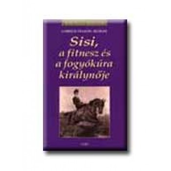 SISI, A FITNESZ ÉS A FOGYÓKÚRA KIRÁLYNŐJE - KIRÁLYI HÁZAK -