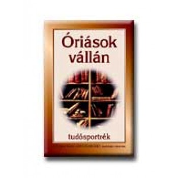 ÓRIÁSOK VÁLLÁN - TUDÓSPORTRÉK -