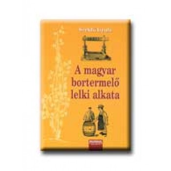 A MAGYAR BORTERMELŐ LELKI ALKATA
