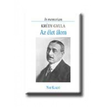 AZ ÉLET ÁLOM - IN MEMORIAM KRÚDY GYULA -