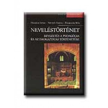 NEVELÉSTÖRTÉNET - BEVEZETÉS A PEDAGÓGIA ÉS AZ  ISKOLÁZTATÁS TÖRTÉNETÉBE -