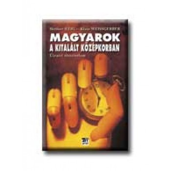 MAGYAROK A KITALÁLT KÖZÉPKORBAN - ÚJRAÍRT TÖRTÉNELEM
