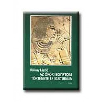 AZ ÓKORI EGYIPTOM TÖRTÉNETE ÉS KULTÚRÁJA