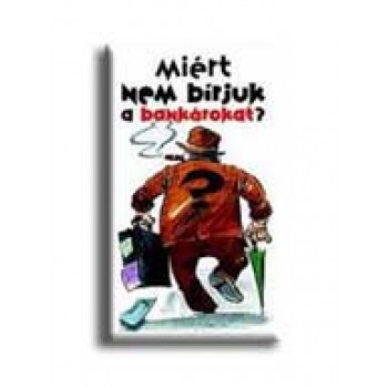 MIÉRT NEM BIRJUK A BANKÁROKAT?