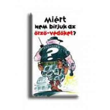 MIÉRT NEM BIRJUK AZ ŐRZŐ-VÉDŐKET?