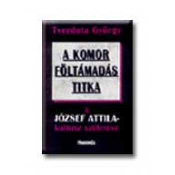 A KOMOR FÖLTÁMADÁS TITKA - A JÓZSEF ATTILA-KULTUSZ SZÜLETÉSE -