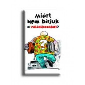 MIÉRT NEM BIRJUK A VÁLLALKOZÓKAT?