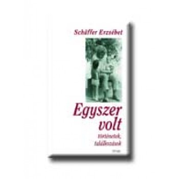 EGYSZER VOLT  -  TÖRTÉNETEK,TALÁLKOZÁSOK -