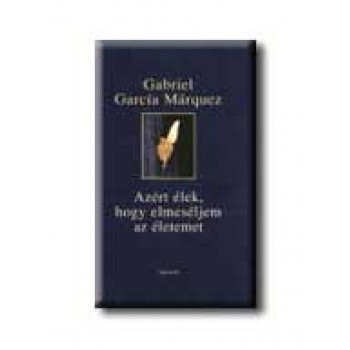 AZÉRT ÉLEK, HOGY ELMESÉLJEM AZ ÉLETEMET