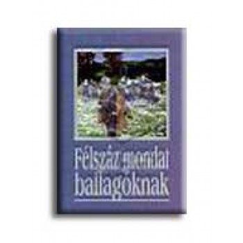 FÉLSZÁZ MONDAT BALLAGÓKNAK