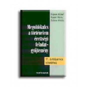 MEGOLDÓKULCS A TÖRT. ÉRETTSÉGI FELADATGYŰJT. 11. ÉVF. KÖTETÉHEZ