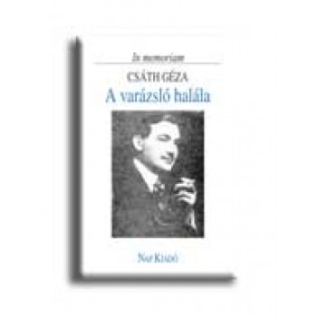 A VARÁZSLÓ HALÁLA - IN MEMORIAM CSÁTH GÉZA -