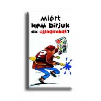 MIÉRT NEM BIRJUK AZ ÚJSÁGIRÓKAT?