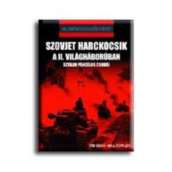 SZOVJET HARCKOCSIK A II. VILÁGHÁBORÚBAN - SZTÁLIN PÁNCÉLOS CSODÁI