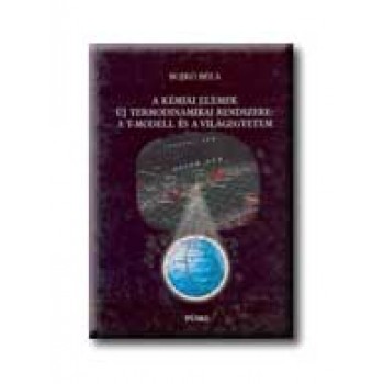 A KÉMIAI ELEMEK ÚJ TERMODINAMIKAI RENDSZERE: A T-MODELL ÉS A VILÁGEGYETEM