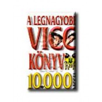 A LEGNAGYOBB VICCKÖNYV 10000 VICCEL